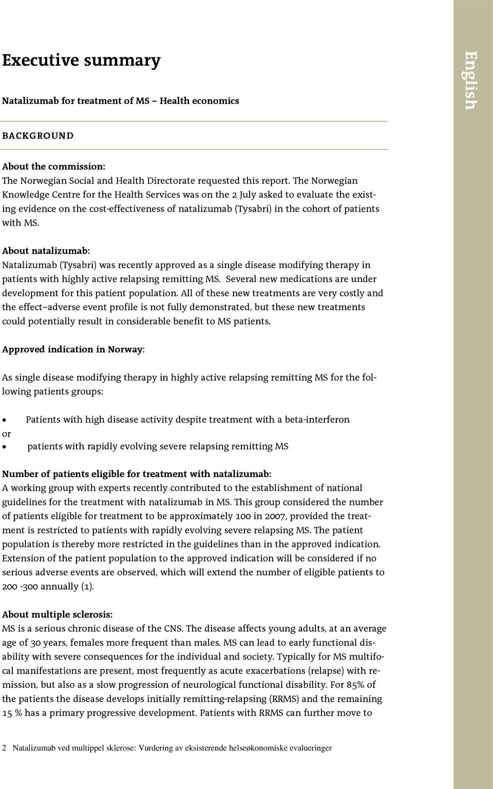 About natalizumab: Natalizumab (Tysabri) was recently approved as a single disease modifying therapy in patients with highly active relapsing remitting MS.