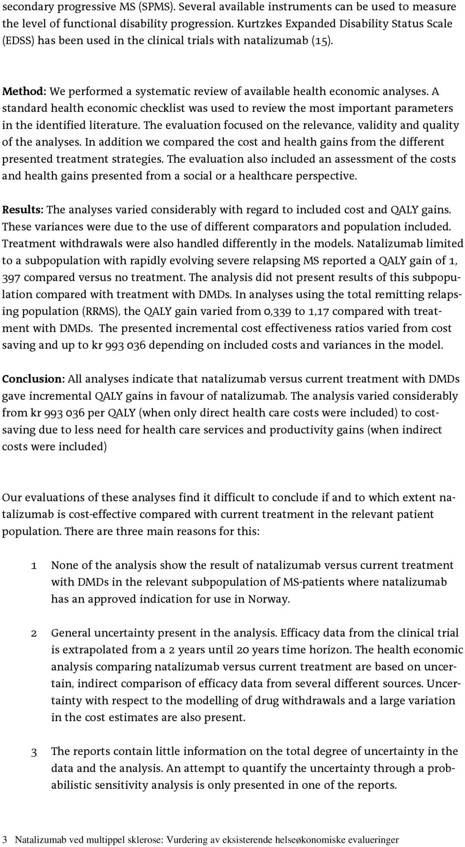 A standard health economic checklist was used to review the most important parameters in the identified literature. The evaluation focused on the relevance, validity and quality of the analyses.