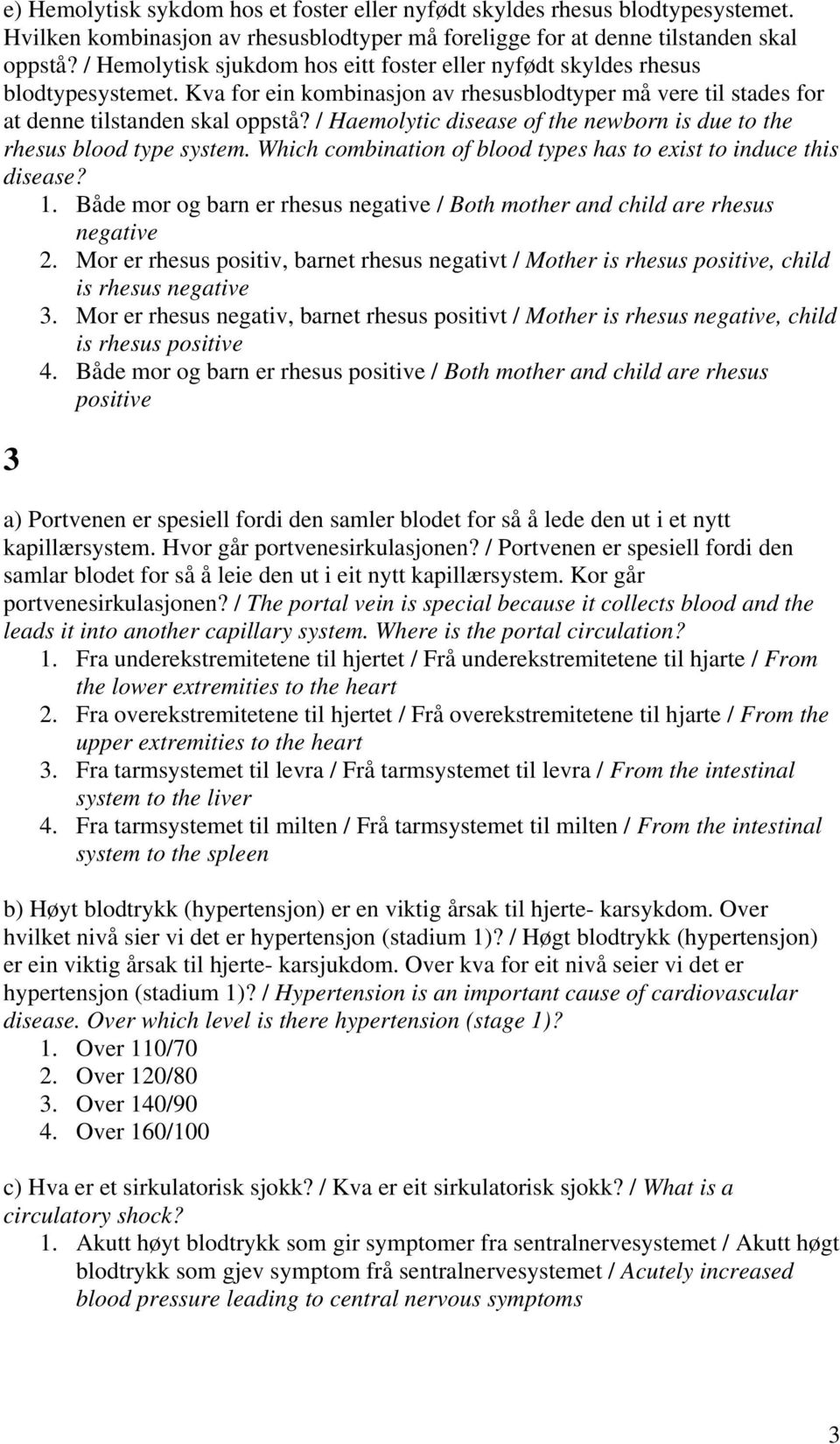 / Haemolytic disease of the newborn is due to the rhesus blood type system. Which combination of blood types has to exist to induce this disease? 1.