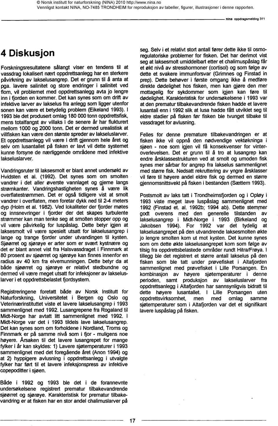 Det kan synes som om drift av infektive larver av lakselus fra anlegg som ligger utenfor sonen kan være et betydelig problem (Eikeland 1993).