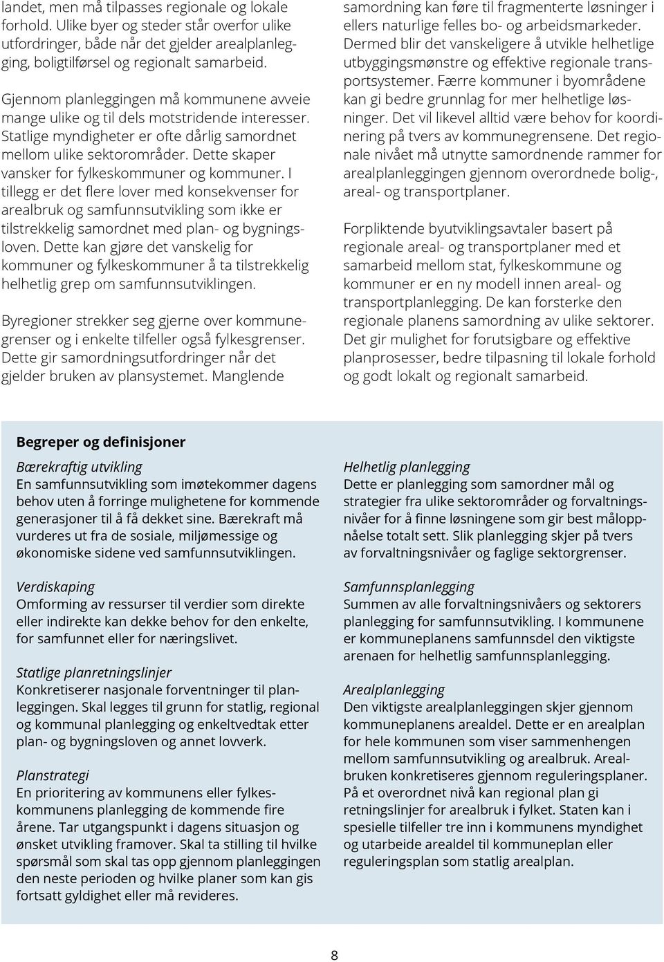 Dette skaper vansker for fylkeskommuner og kommuner. I tillegg er det flere lover med konsekvenser for arealbruk og samfunnsutvikling som ikke er tilstrekkelig samordnet med plan- og bygningsloven.