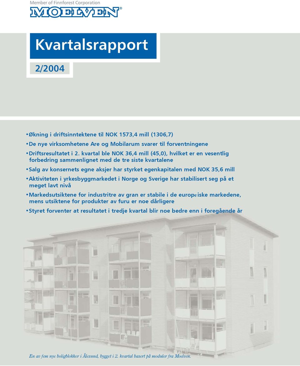 yrkesbyggmarkedet i Norge og Sverige har stabilisert seg på et meget lavt nivå Markedsutsiktene for industritre av gran er stabile i de europeiske markedene, mens utsiktene for