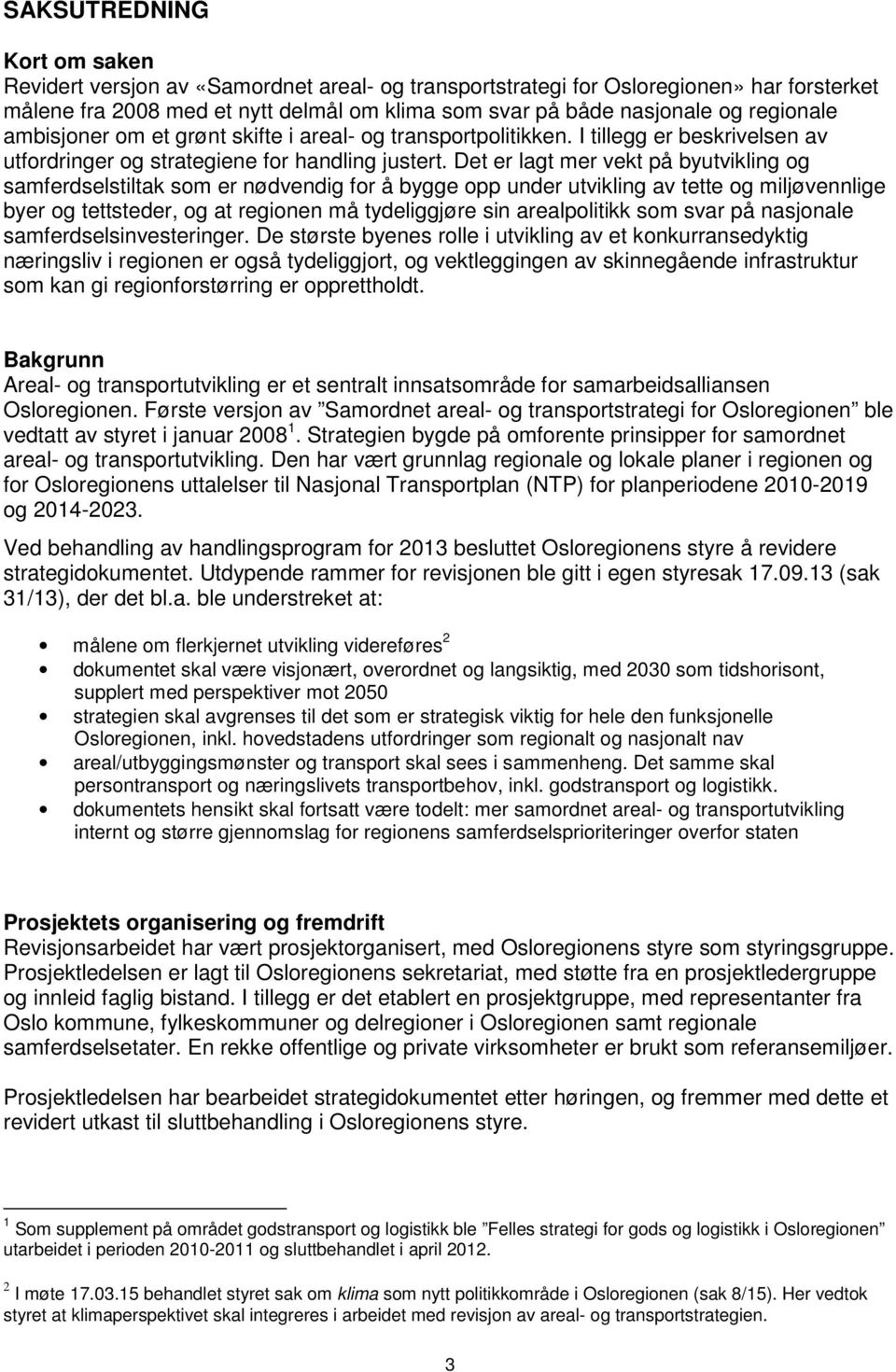 Det er lagt mer vekt på byutvikling og samferdselstiltak som er nødvendig for å bygge opp under utvikling av tette og miljøvennlige byer og tettsteder, og at regionen må tydeliggjøre sin