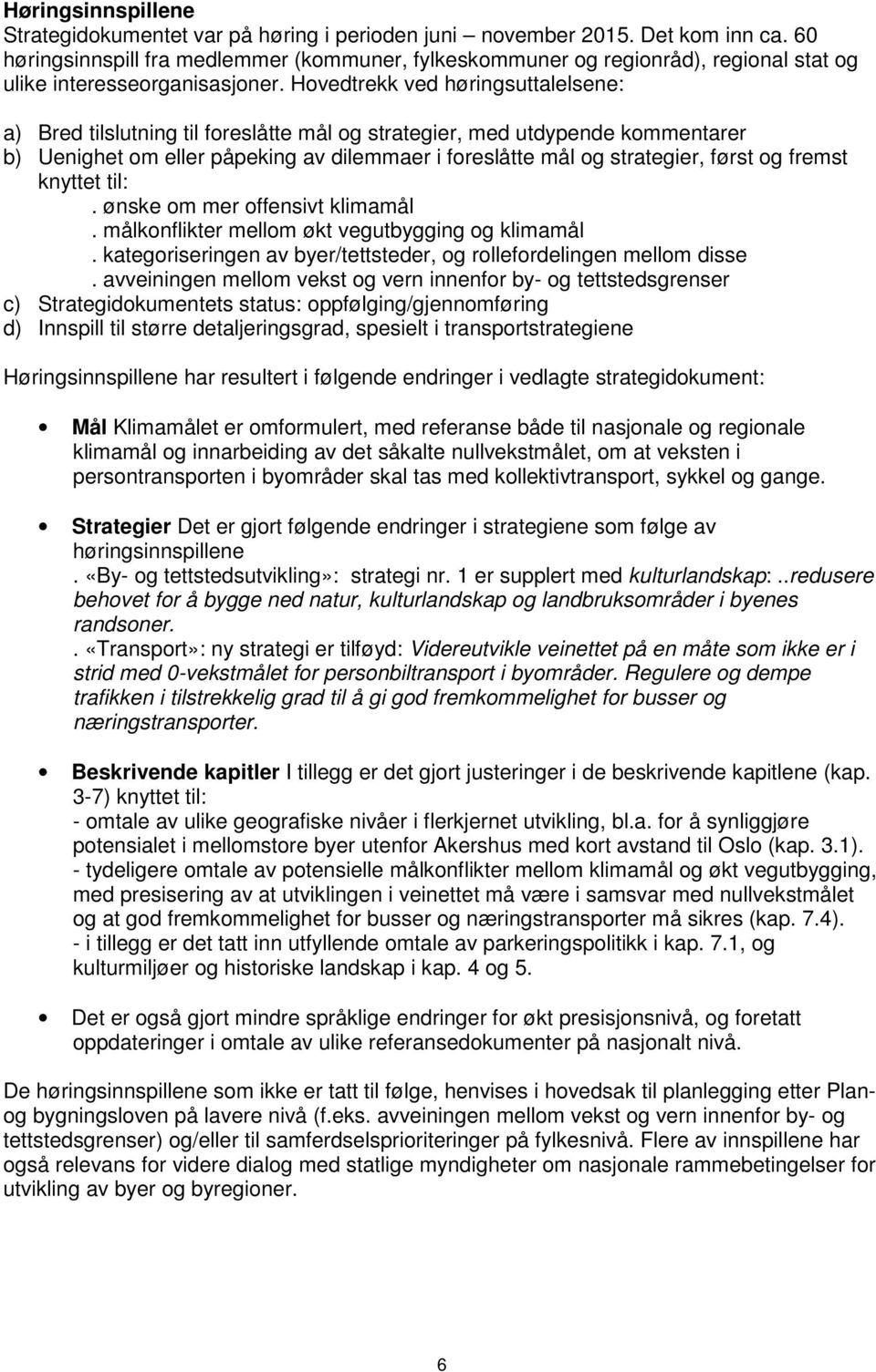 Hovedtrekk ved høringsuttalelsene: a) Bred tilslutning til foreslåtte mål og strategier, med utdypende kommentarer b) Uenighet om eller påpeking av dilemmaer i foreslåtte mål og strategier, først og