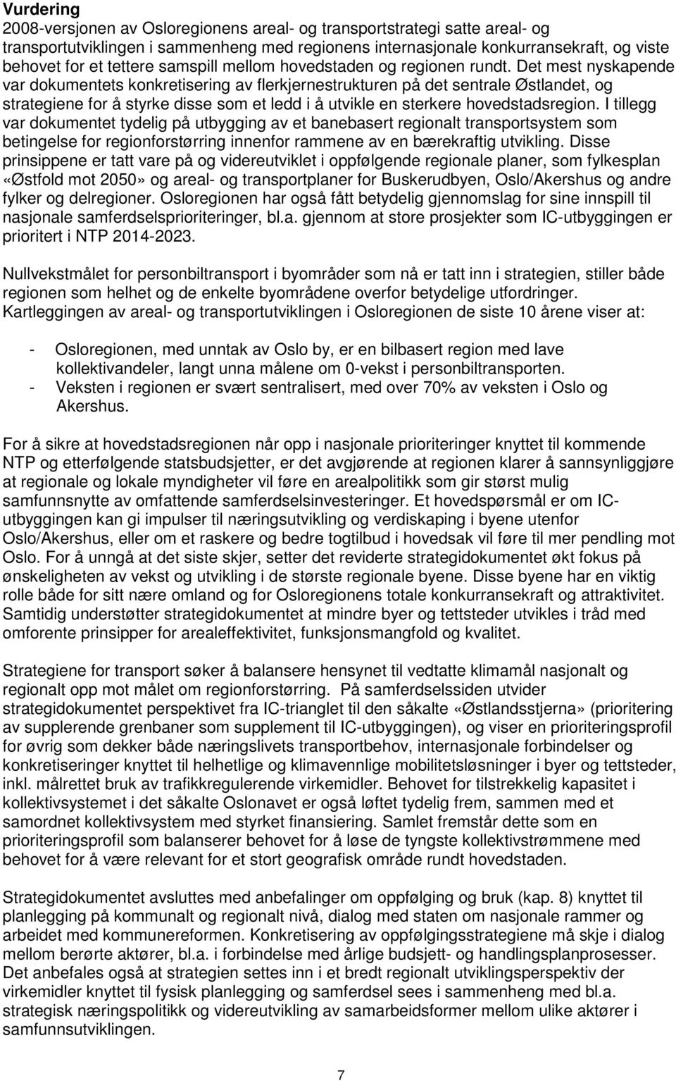 Det mest nyskapende var dokumentets konkretisering av flerkjernestrukturen på det sentrale Østlandet, og strategiene for å styrke disse som et ledd i å utvikle en sterkere hovedstadsregion.