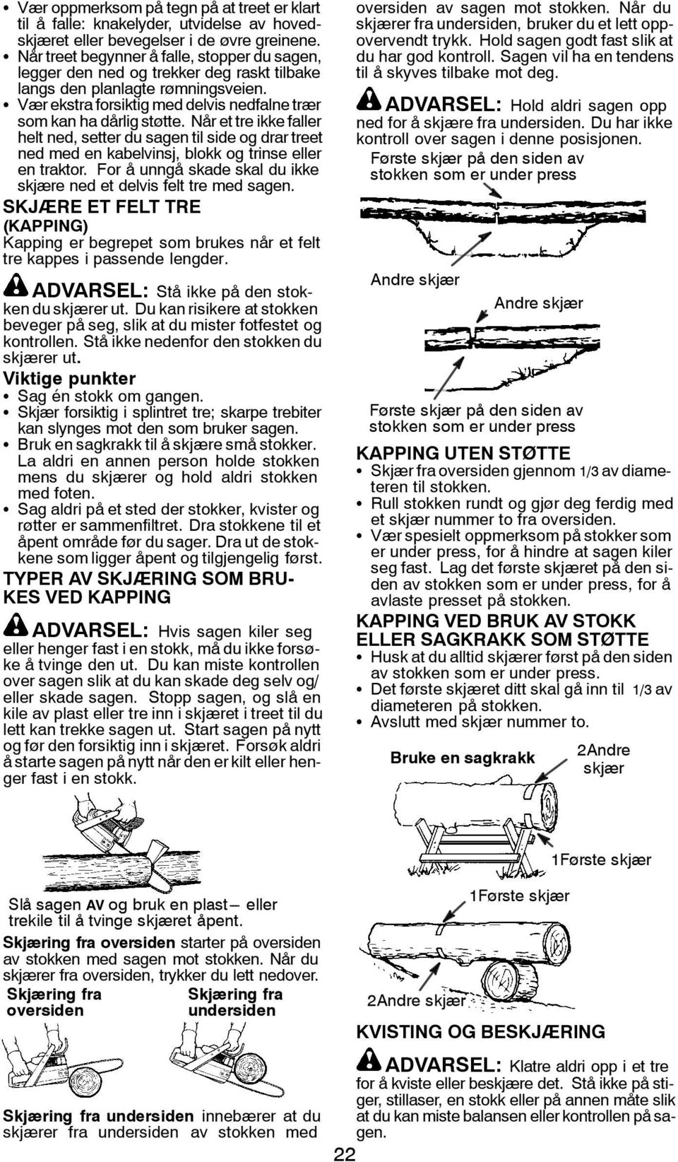 Når et tre ikke faller helt ned, setter du sagen til side og drar treet ned med en kabelvinsj, blokk og trinse eller en traktor. For å unngå skade skal du ikke skjære ned et delvis felt tre med sagen.