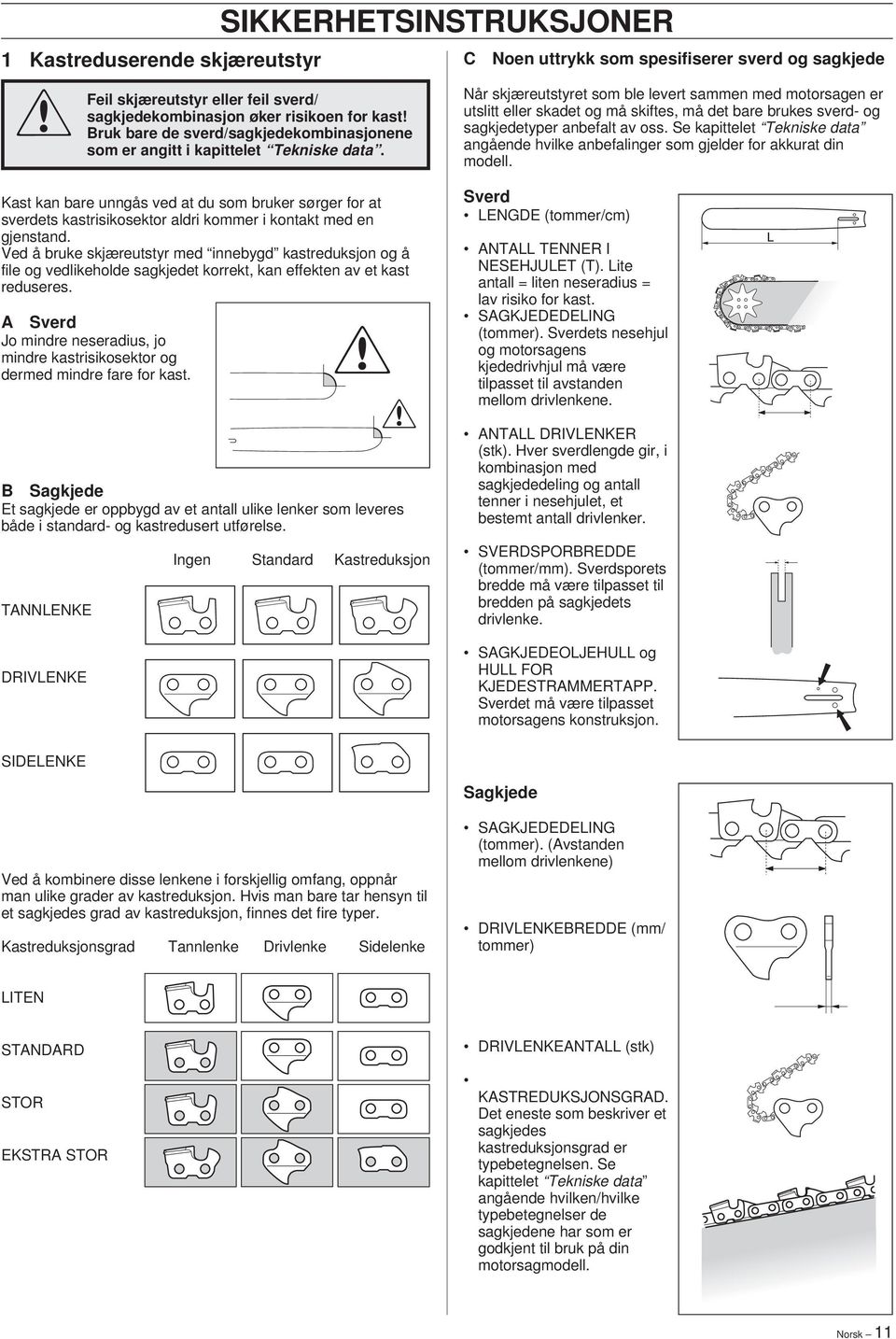 oss. Se kapittelet Tekniske data angående hvilke anbefalinger som gjelder for akkurat din modell.