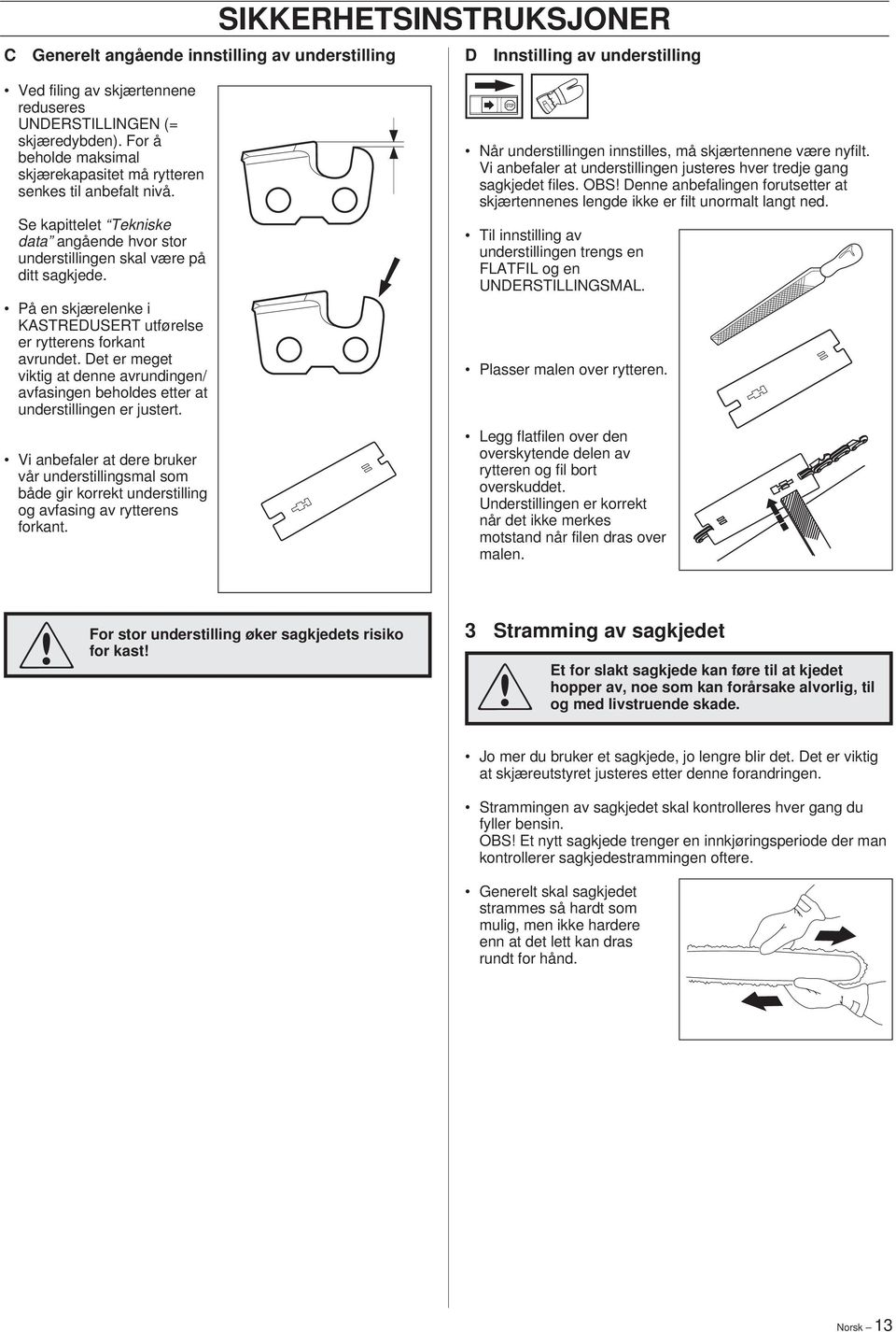 På en skjærelenke i KASTREDUSERT utførelse er rytterens forkant avrundet. Det er meget viktig at denne avrundingen/ avfasingen beholdes etter at understillingen er justert.