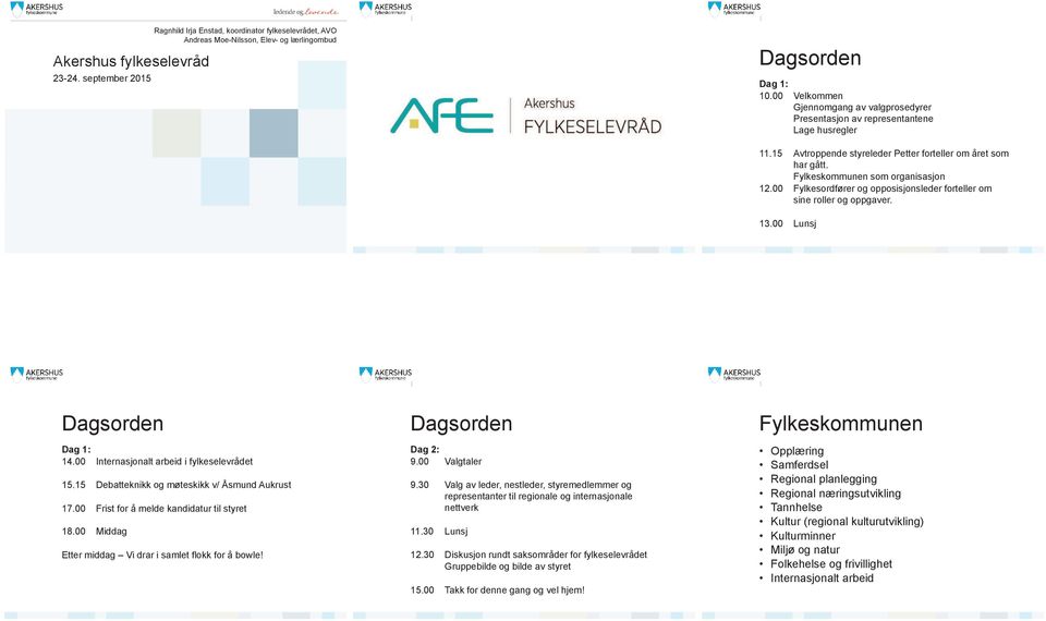 00 Fylkesordfører og opposisjonsleder forteller om sine roller og oppgaver. 13.00 Lunsj Dagsorden Dag 1: 14.00 Internasjonalt arbeid i fylkeselevrådet 15.