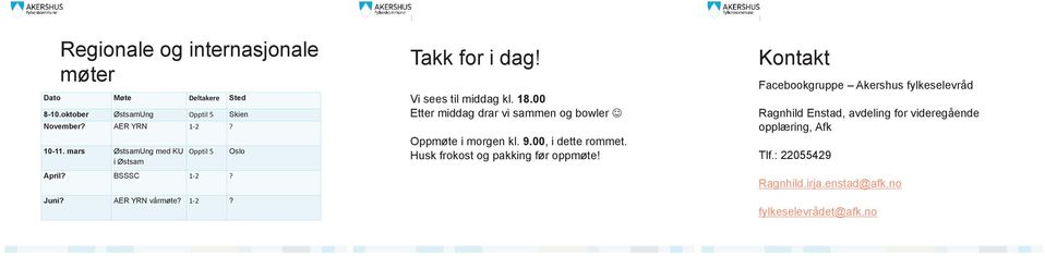 00 Etter middag drar vi sammen og bowler J Oppmøte i morgen kl. 9.00, i dette rommet. Husk frokost og pakking før oppmøte!