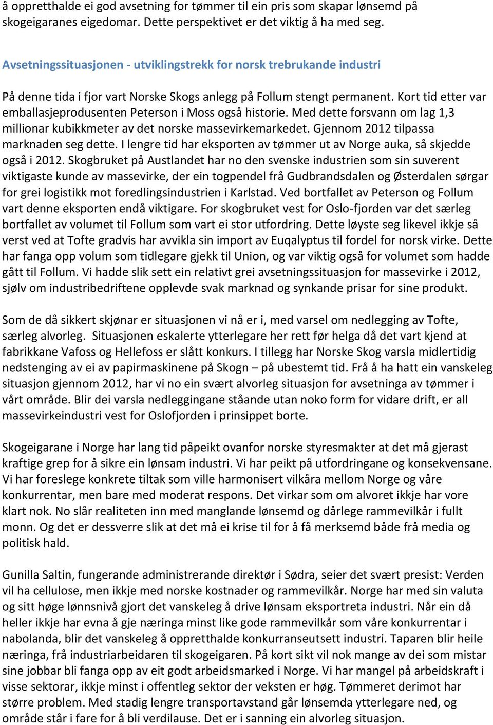 Kort tid etter var emballasjeprodusenten Peterson i Moss også historie. Med dette forsvann om lag 1,3 millionar kubikkmeter av det norske massevirkemarkedet. Gjennom 2012 tilpassa marknaden seg dette.