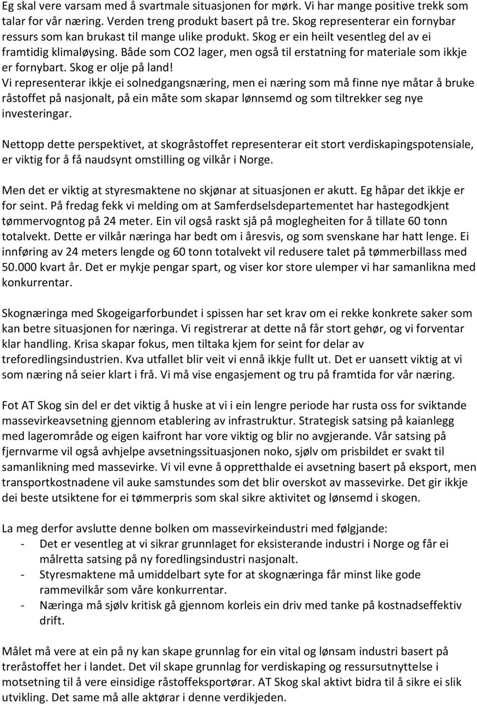 Både som CO2 lager, men også til erstatning for materiale som ikkje er fornybart. Skog er olje på land!