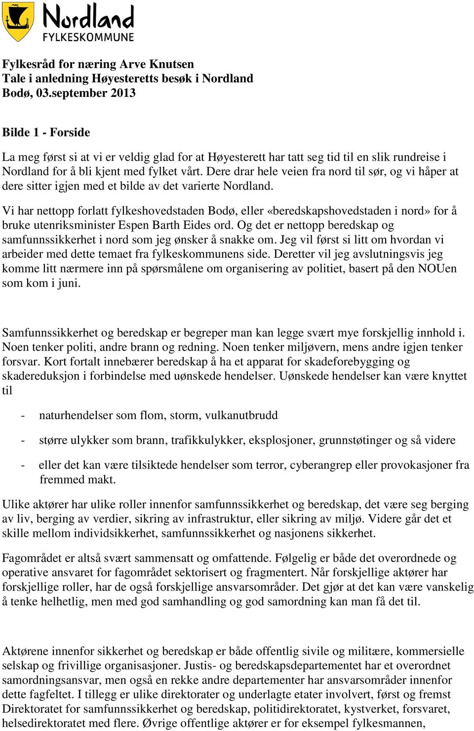 Dere drar hele veien fra nord til sør, og vi håper at dere sitter igjen med et bilde av det varierte Nordland.