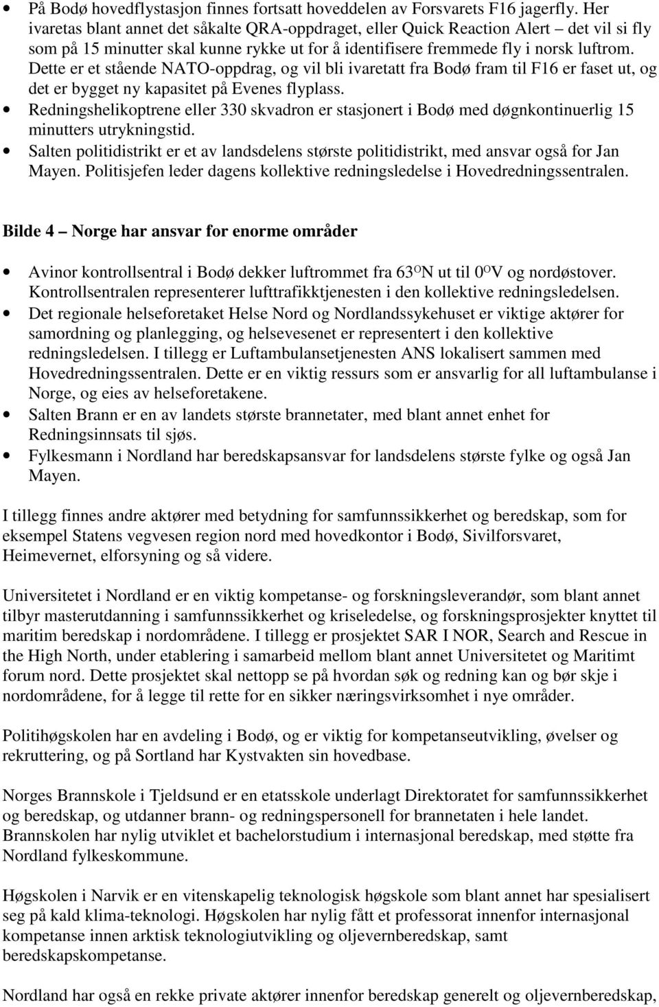 Dette er et stående NATO-oppdrag, og vil bli ivaretatt fra Bodø fram til F16 er faset ut, og det er bygget ny kapasitet på Evenes flyplass.