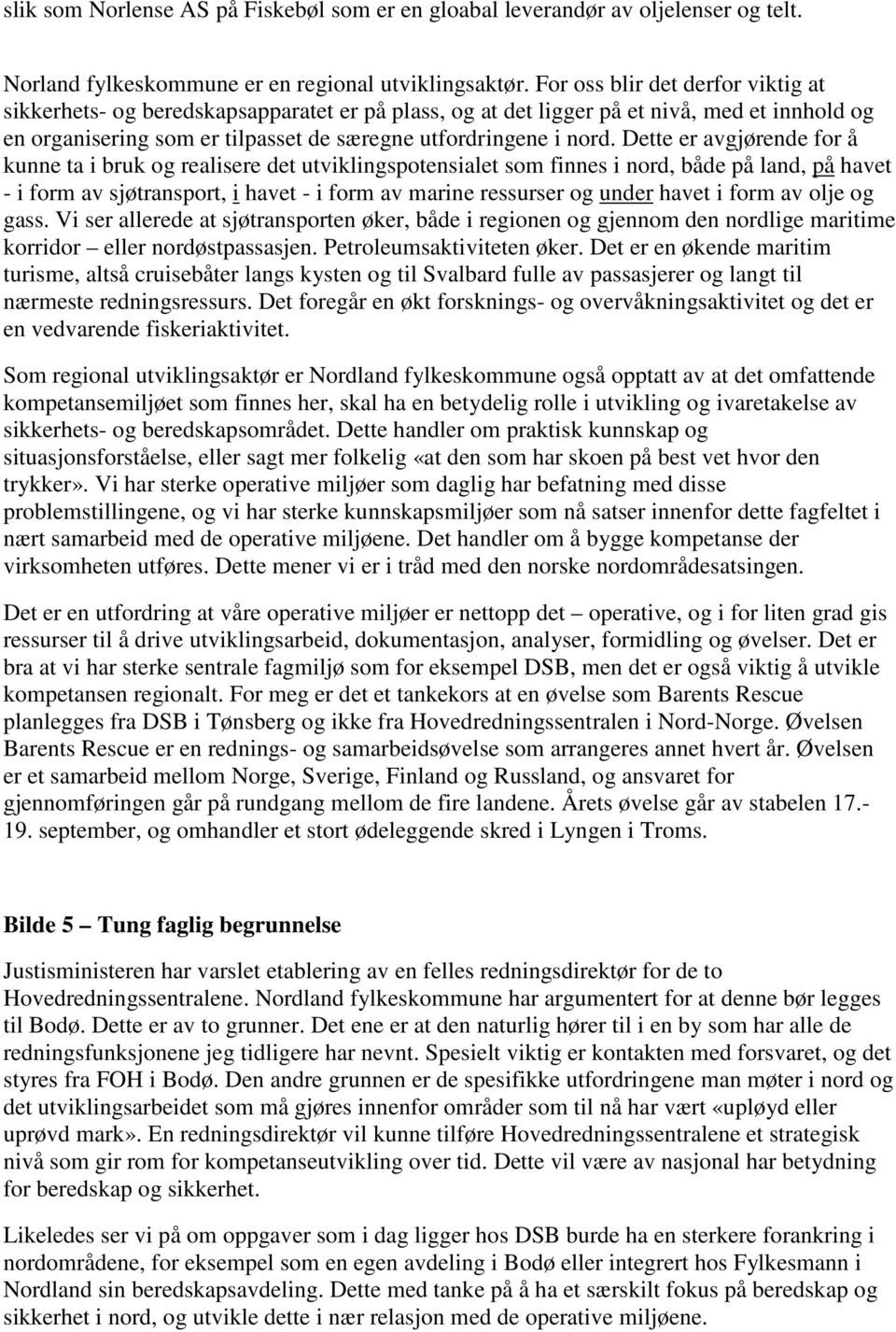 Dette er avgjørende for å kunne ta i bruk og realisere det utviklingspotensialet som finnes i nord, både på land, på havet - i form av sjøtransport, i havet - i form av marine ressurser og under