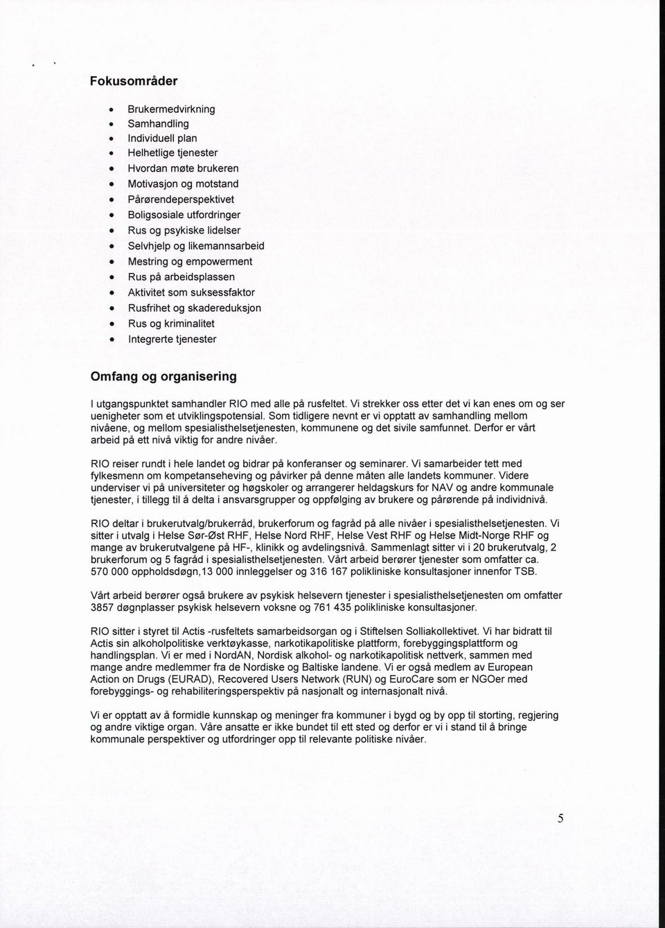 utgangspunktet samhandler RIO med alle på rusfeltet. Vi strekker oss etter det vi kan enes om og ser uenigheter som et utviklingspotensial.