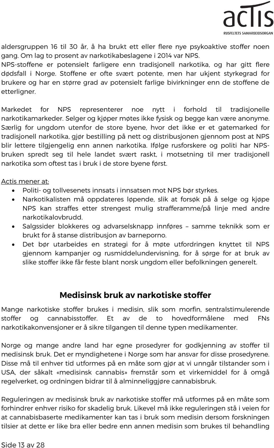 Stoffene er ofte svært potente, men har ukjent styrkegrad for brukere og har en større grad av potensielt farlige bivirkninger enn de stoffene de etterligner.