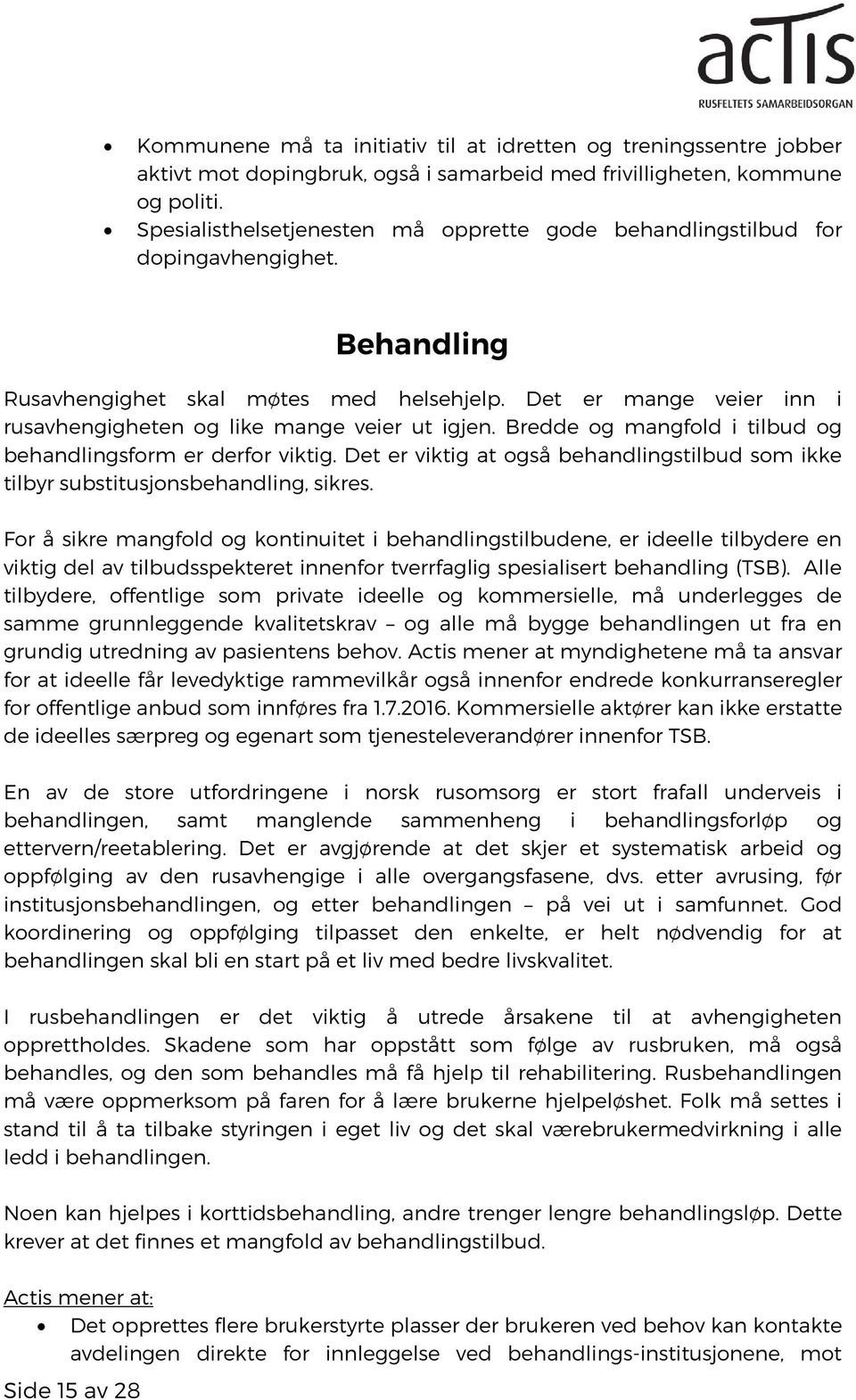 Det er mange veier inn i rusavhengigheten og like mange veier ut igjen. Bredde og mangfold i tilbud og behandlingsform er derfor viktig.