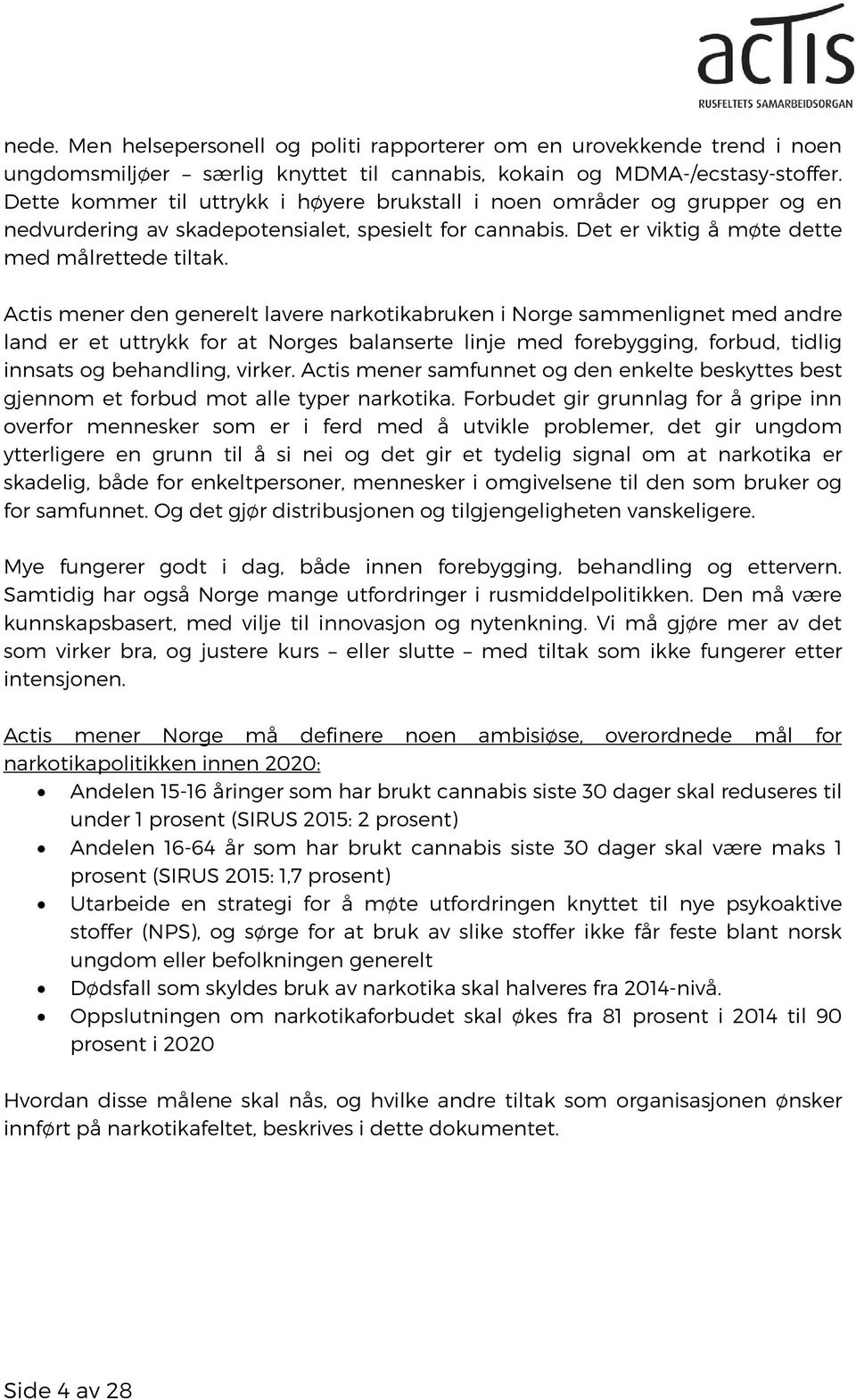 Actis mener den generelt lavere narkotikabruken i Norge sammenlignet med andre land er et uttrykk for at Norges balanserte linje med forebygging, forbud, tidlig innsats og behandling, virker.