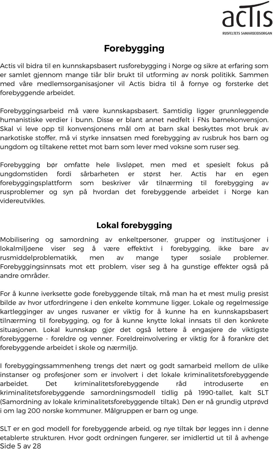 Samtidig ligger grunnleggende humanistiske verdier i bunn. Disse er blant annet nedfelt i FNs barnekonvensjon.