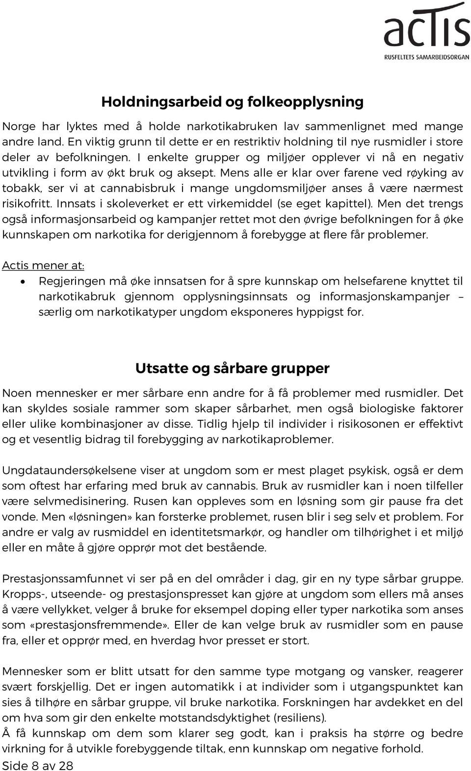 Mens alle er klar over farene ved røyking av tobakk, ser vi at cannabisbruk i mange ungdomsmiljøer anses å være nærmest risikofritt. Innsats i skoleverket er ett virkemiddel (se eget kapittel).