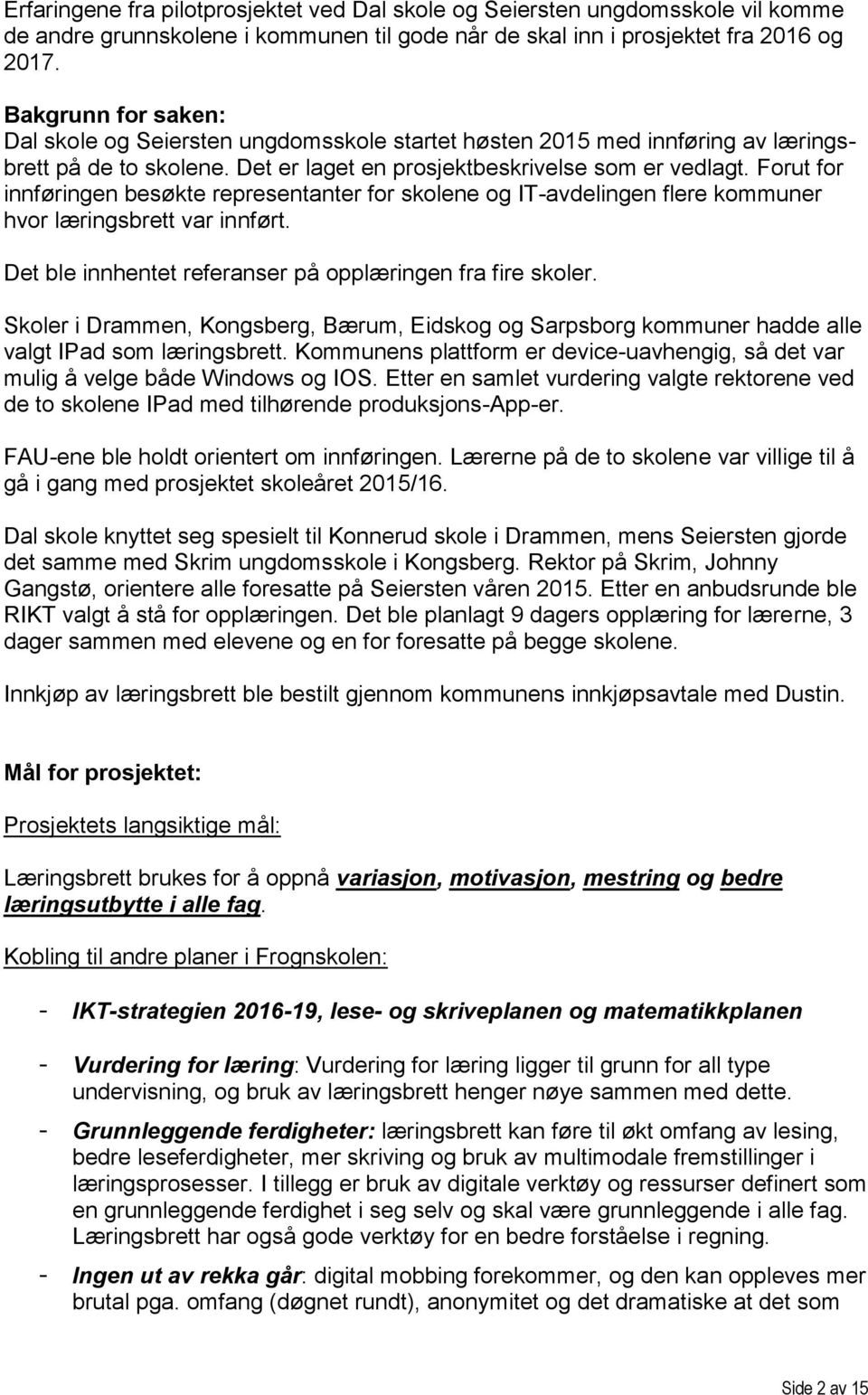 Forut for innføringen besøkte representanter for skolene og IT-avdelingen flere kommuner hvor læringsbrett var innført. Det ble innhentet referanser på opplæringen fra fire skoler.