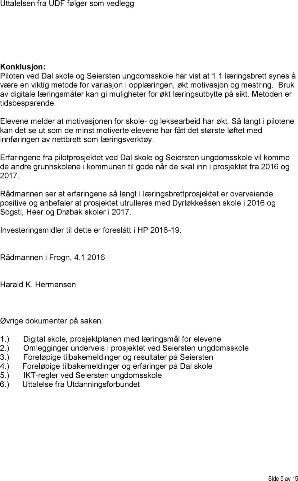 Bruk av digitale læringsmåter kan gi muligheter for økt læringsutbytte på sikt. Metoden er tidsbesparende. Elevene melder at motivasjonen for skole- og leksearbeid har økt.