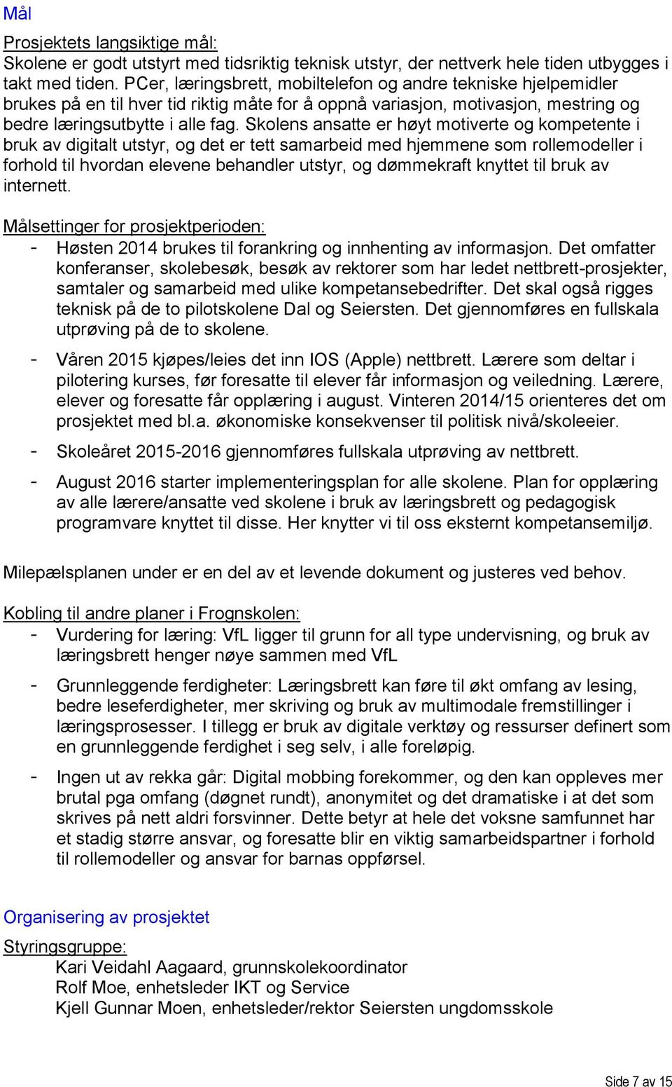 Skolens ansatte er høyt motiverte og kompetente i bruk av digitalt utstyr, og det er tett samarbeid med hjemmene som rollemodeller i forhold til hvordan elevene behandler utstyr, og dømmekraft