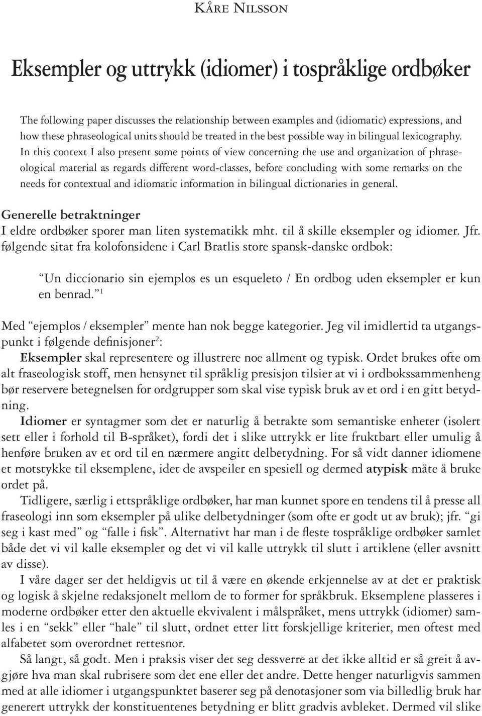 In this context I also present some points of view concerning the use and organization of phraseological material as regards different word-classes, before concluding with some remarks on the needs