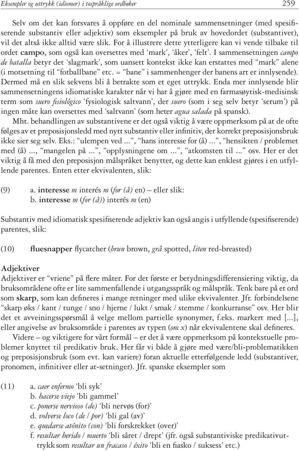 I sammensetningen campo de batalla betyr det slagmark, som uansett kontekst ikke kan erstattes med mark alene (i motsetning til fotballbane etc. = bane i sammenhenger der banens art er innlysende).