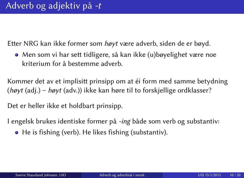 Kommer det av et implisi prinsipp om at éi form med samme betydning (høyt (adj.) høyt (adv.)) ikke kan høre til to forskjellige ordklasser?