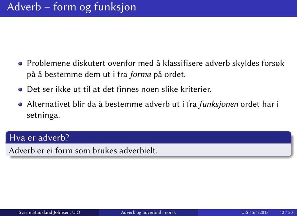 Alternativet blir da å bestemme adverb ut i fra funksjonen ordet har i setninga.. Hva er adverb?