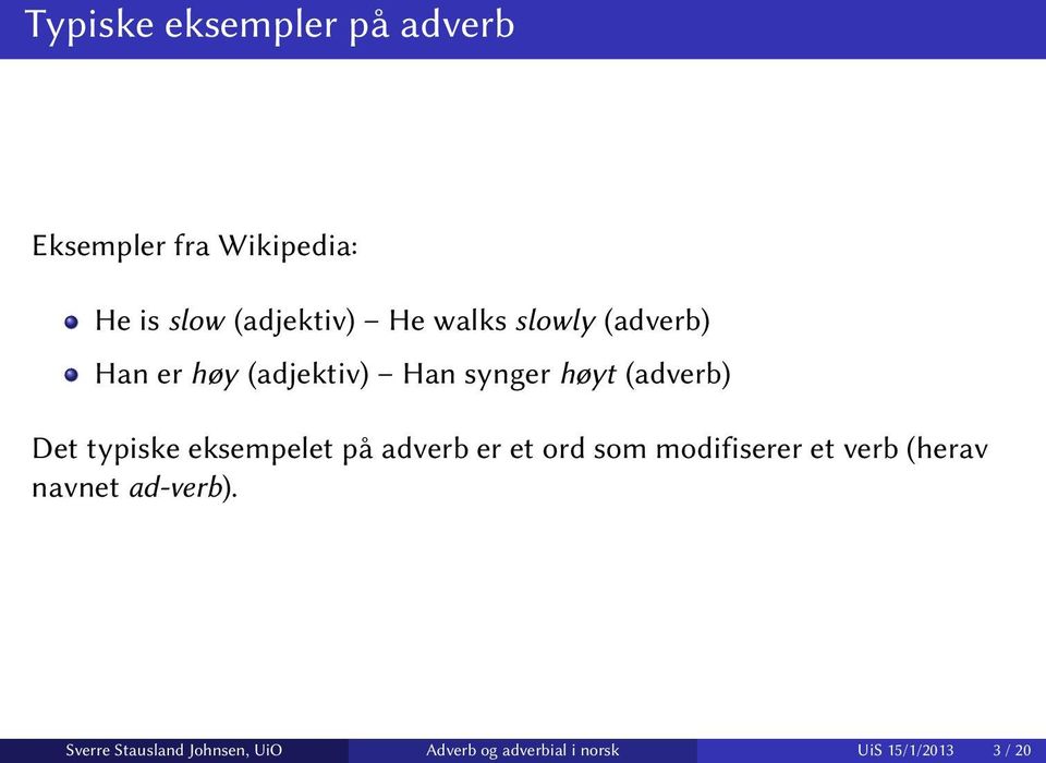 typiske eksempelet på adverb er et ord som modifiserer et verb (herav navnet