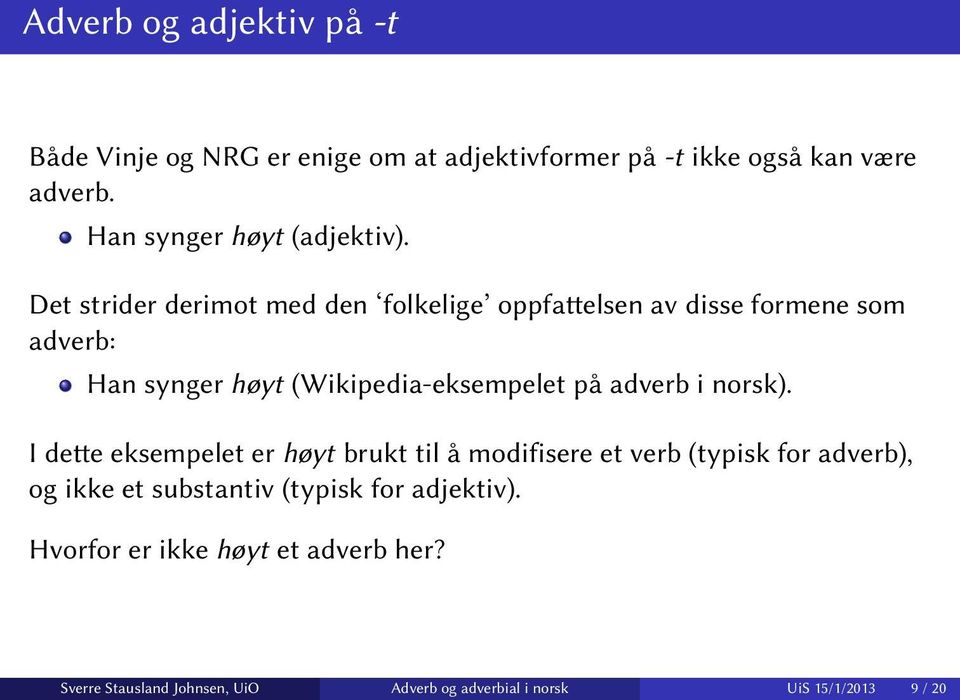 Det strider derimot med den folkelige oppfa elsen av disse formene som adverb: Han synger høyt (Wikipedia-eksempelet på adverb