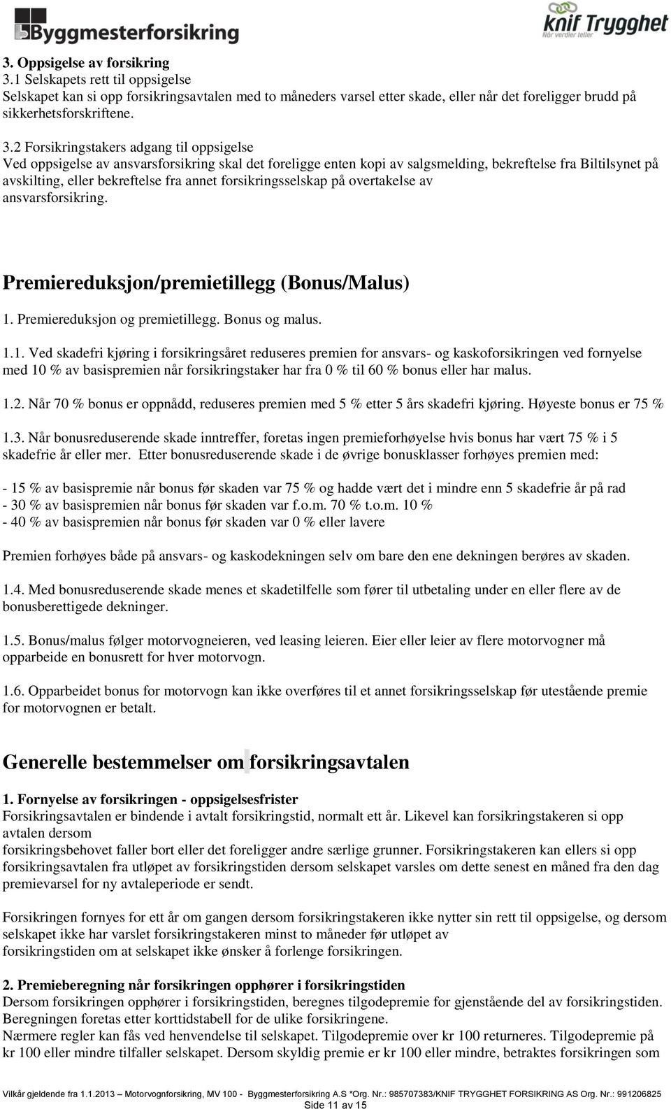 2 Forsikringstakers adgang til oppsigelse Ved oppsigelse av ansvarsforsikring skal det foreligge enten kopi av salgsmelding, bekreftelse fra Biltilsynet på avskilting, eller bekreftelse fra annet