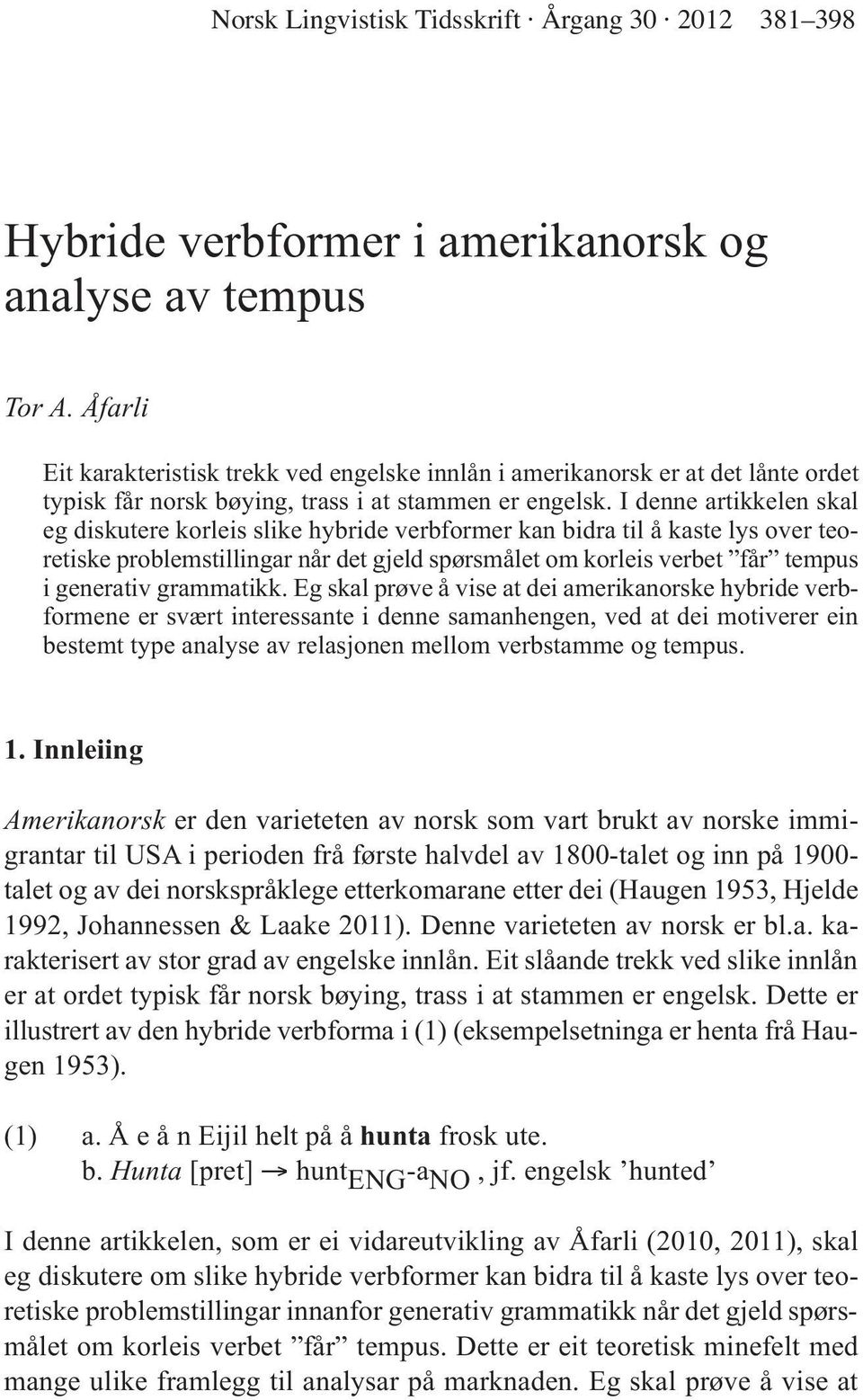 I denne artikkelen skal eg diskutere korleis slike hybride verbformer kan bidra til å kaste lys over teoretiske problemstillingar når det gjeld spørsmålet om korleis verbet får tempus i generativ