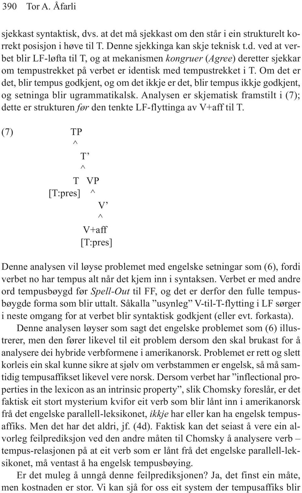 Analysen er skjematisk framstilt i (7); dette er strukturen før den tenkte LF-flyttinga av V+aff til T.