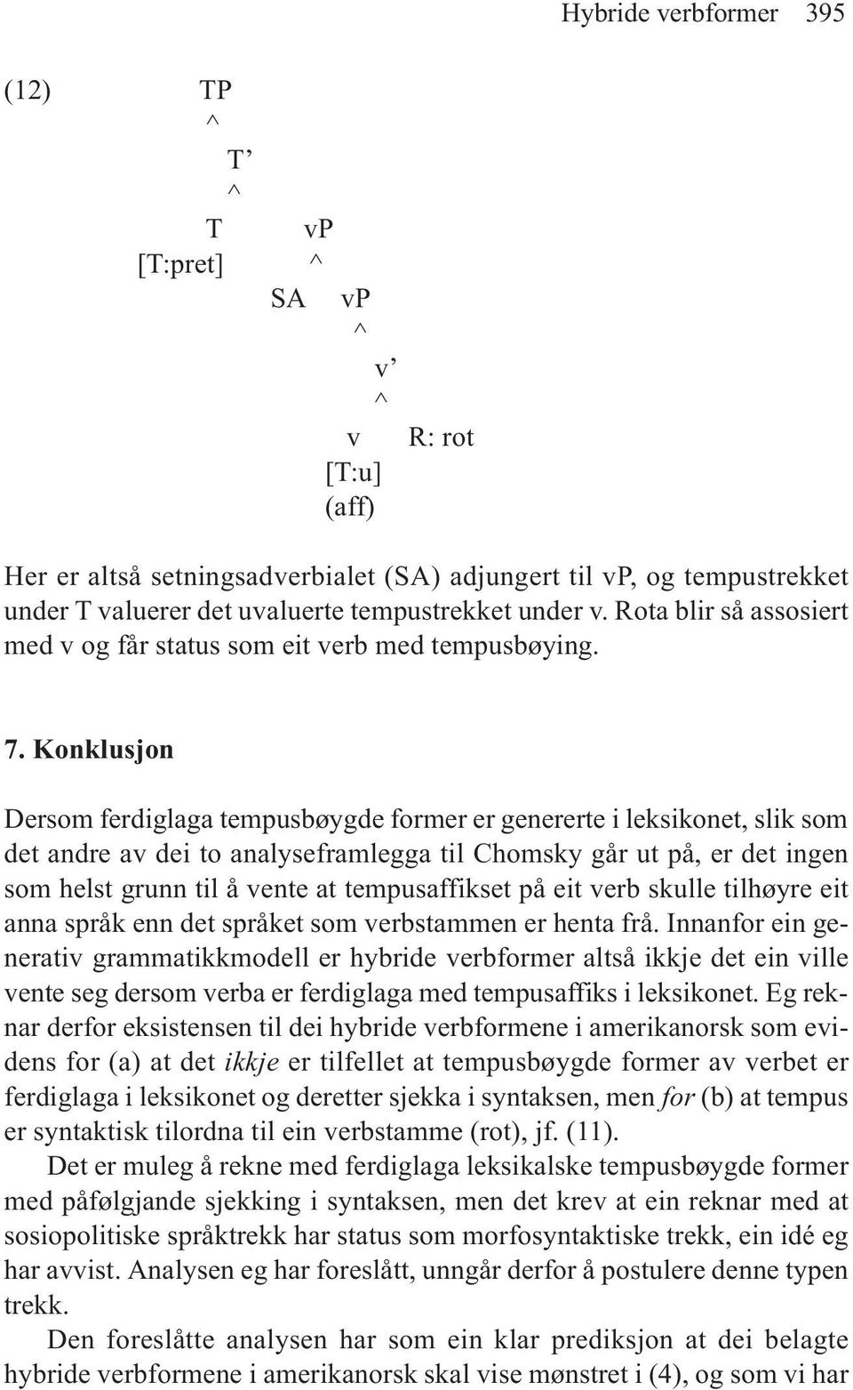 Konklusjon Dersom ferdiglaga tempusbøygde former er genererte i leksikonet, slik som det andre av dei to analyseframlegga til Chomsky går ut på, er det ingen som helst grunn til å vente at