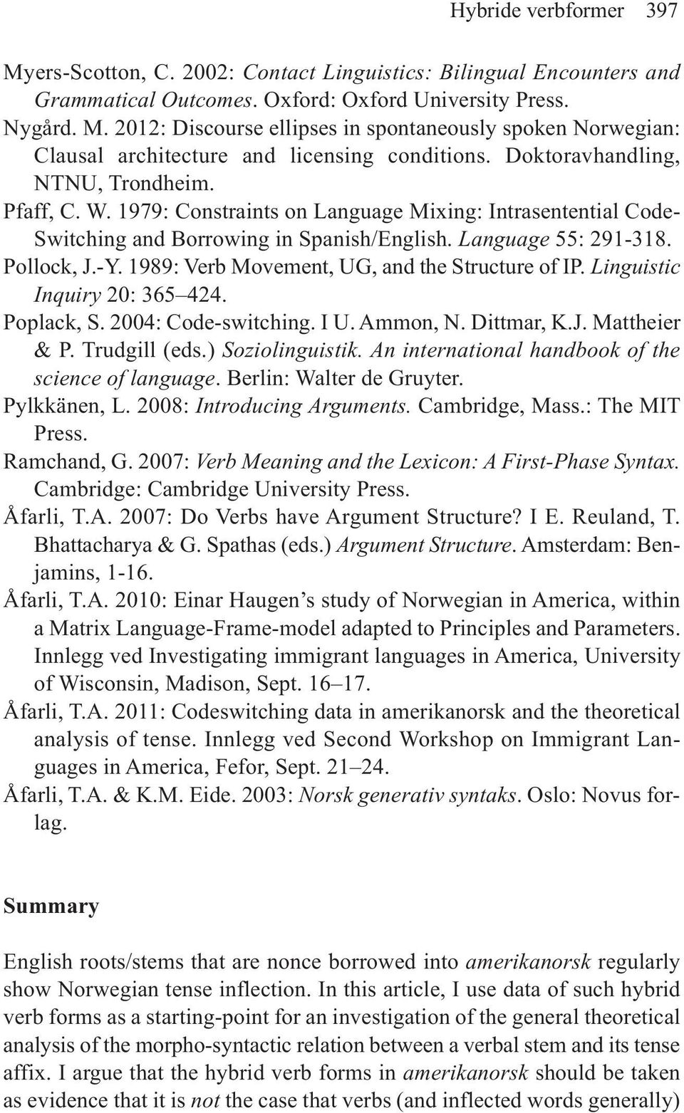 1989: Verb Movement, UG, and the Structure of IP. Linguistic Inquiry 20: 365 424. Poplack, S. 2004: Code-switching. I U. Ammon, N. Dittmar, K.J. Mattheier & P. Trudgill (eds.) Soziolinguistik.