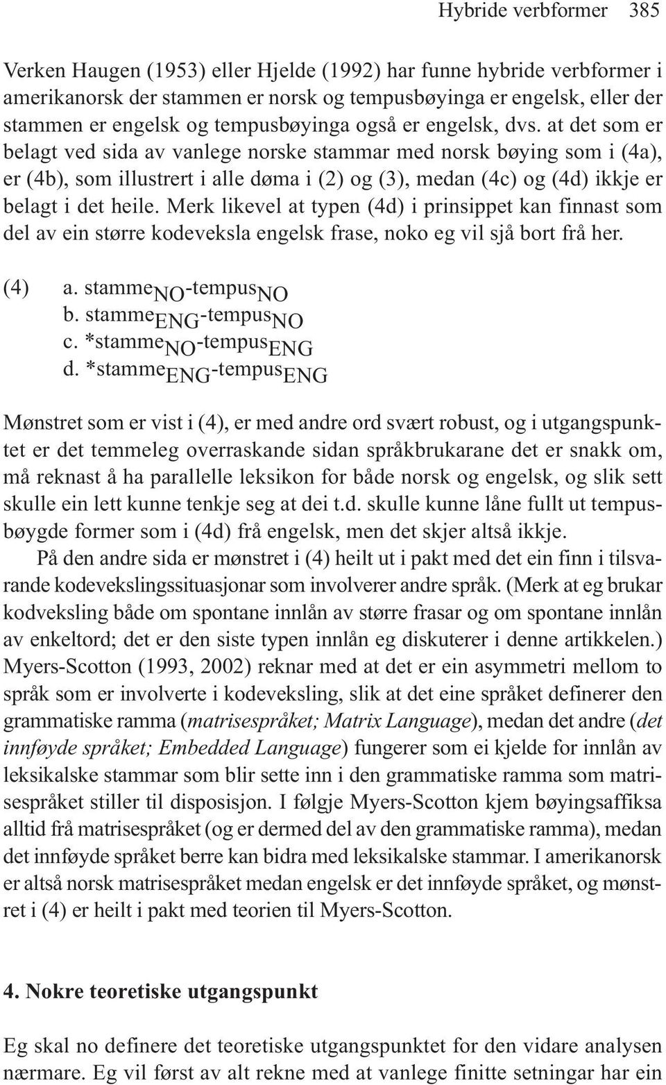 at det som er belagt ved sida av vanlege norske stammar med norsk bøying som i (4a), er (4b), som illustrert i alle døma i (2) og (3), medan (4c) og (4d) ikkje er belagt i det heile.