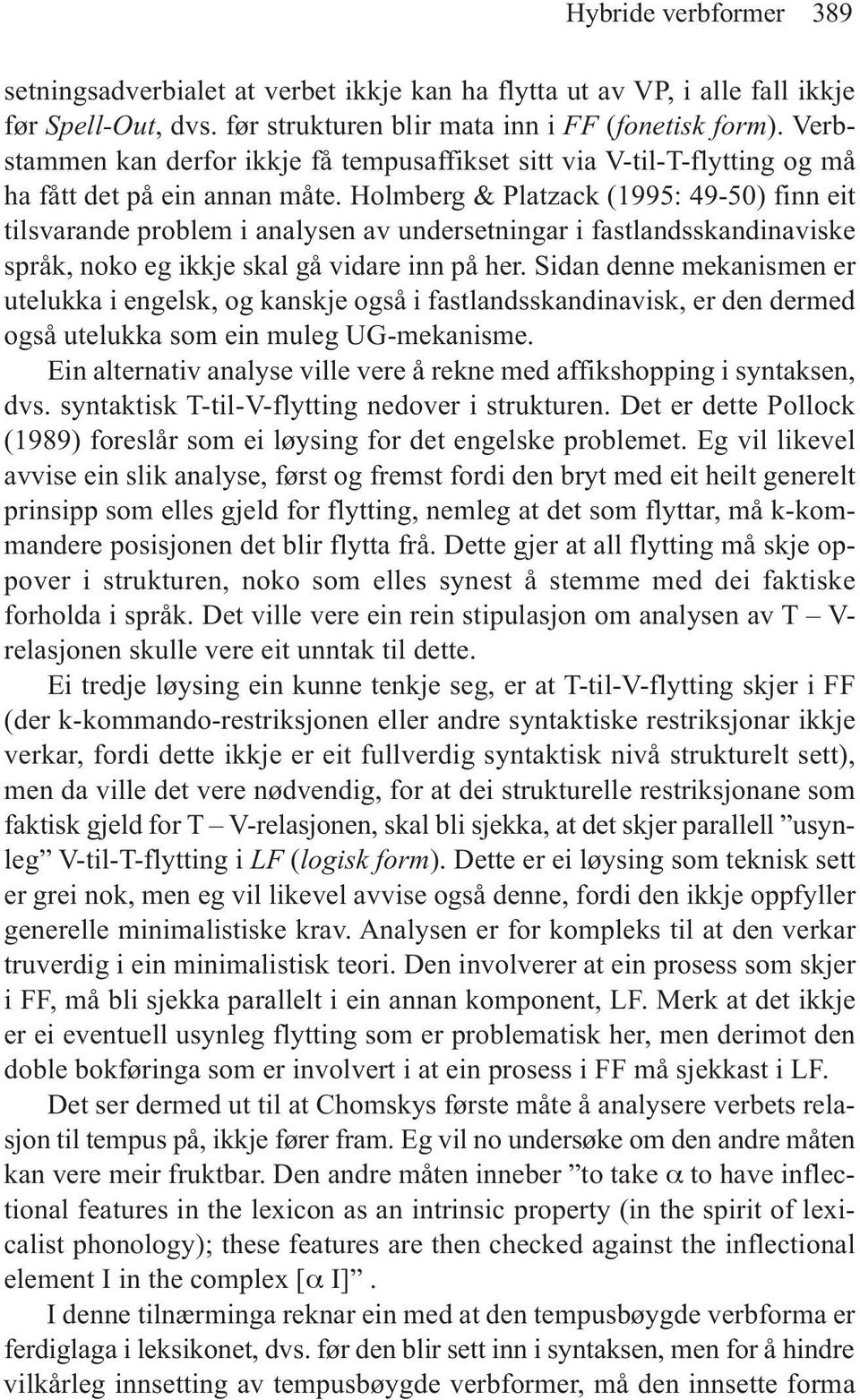 Holmberg & Platzack (1995: 49-50) finn eit tilsvarande problem i analysen av undersetningar i fastlandsskandinaviske språk, noko eg ikkje skal gå vidare inn på her.