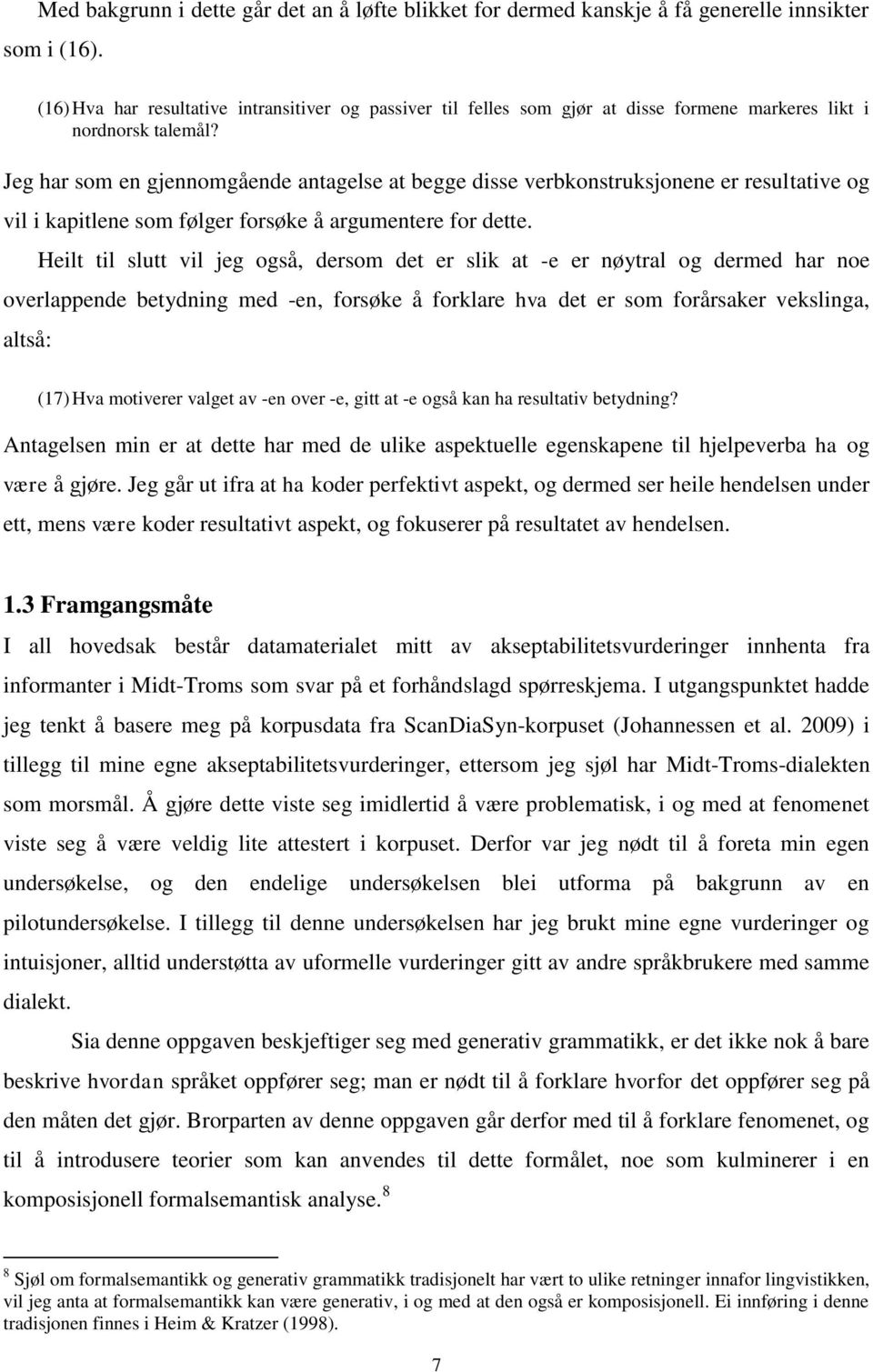 Jeg har som en gjennomgående antagelse at begge disse verbkonstruksjonene er resultative og vil i kapitlene som følger forsøke å argumentere for dette.