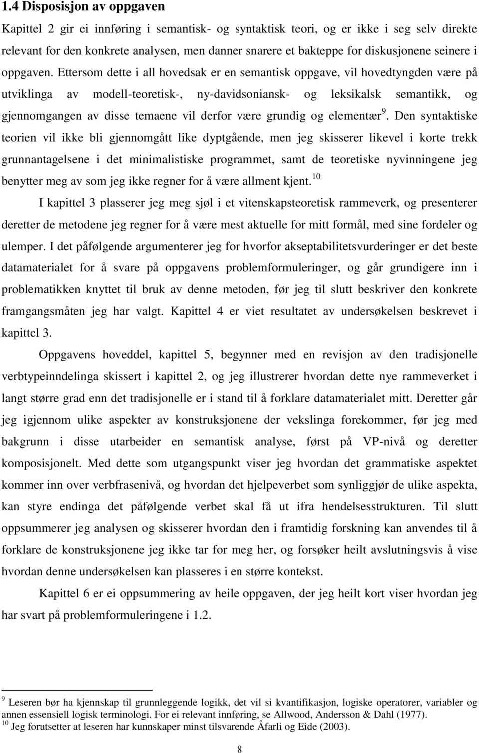 Ettersom dette i all hovedsak er en semantisk oppgave, vil hovedtyngden være på utviklinga av modell-teoretisk-, ny-davidsoniansk- og leksikalsk semantikk, og gjennomgangen av disse temaene vil