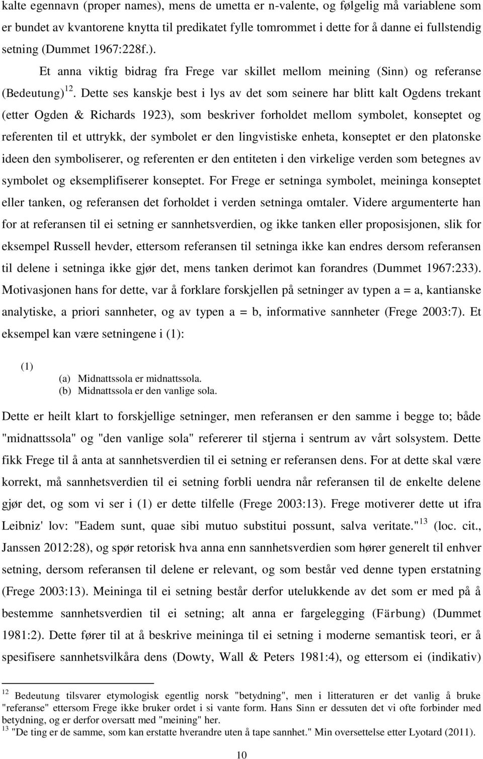 Dette ses kanskje best i lys av det som seinere har blitt kalt Ogdens trekant (etter Ogden & Richards 1923), som beskriver forholdet mellom symbolet, konseptet og referenten til et uttrykk, der