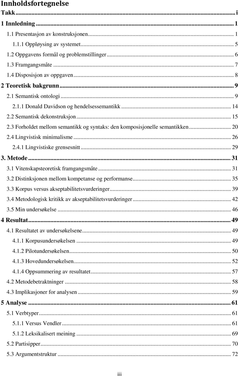 3 Forholdet mellom semantikk og syntaks: den komposisjonelle semantikken... 20 2.4 Lingvistisk minimalisme... 26 2.4.1 Lingvistiske grensesnitt... 29 3. Metode... 31 3.