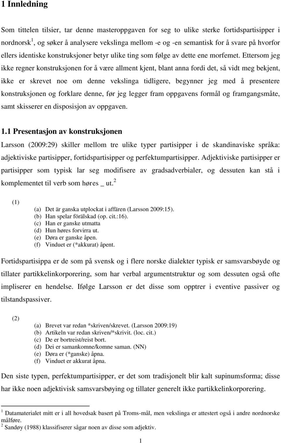 Ettersom jeg ikke regner konstruksjonen for å være allment kjent, blant anna fordi det, så vidt meg bekjent, ikke er skrevet noe om denne vekslinga tidligere, begynner jeg med å presentere