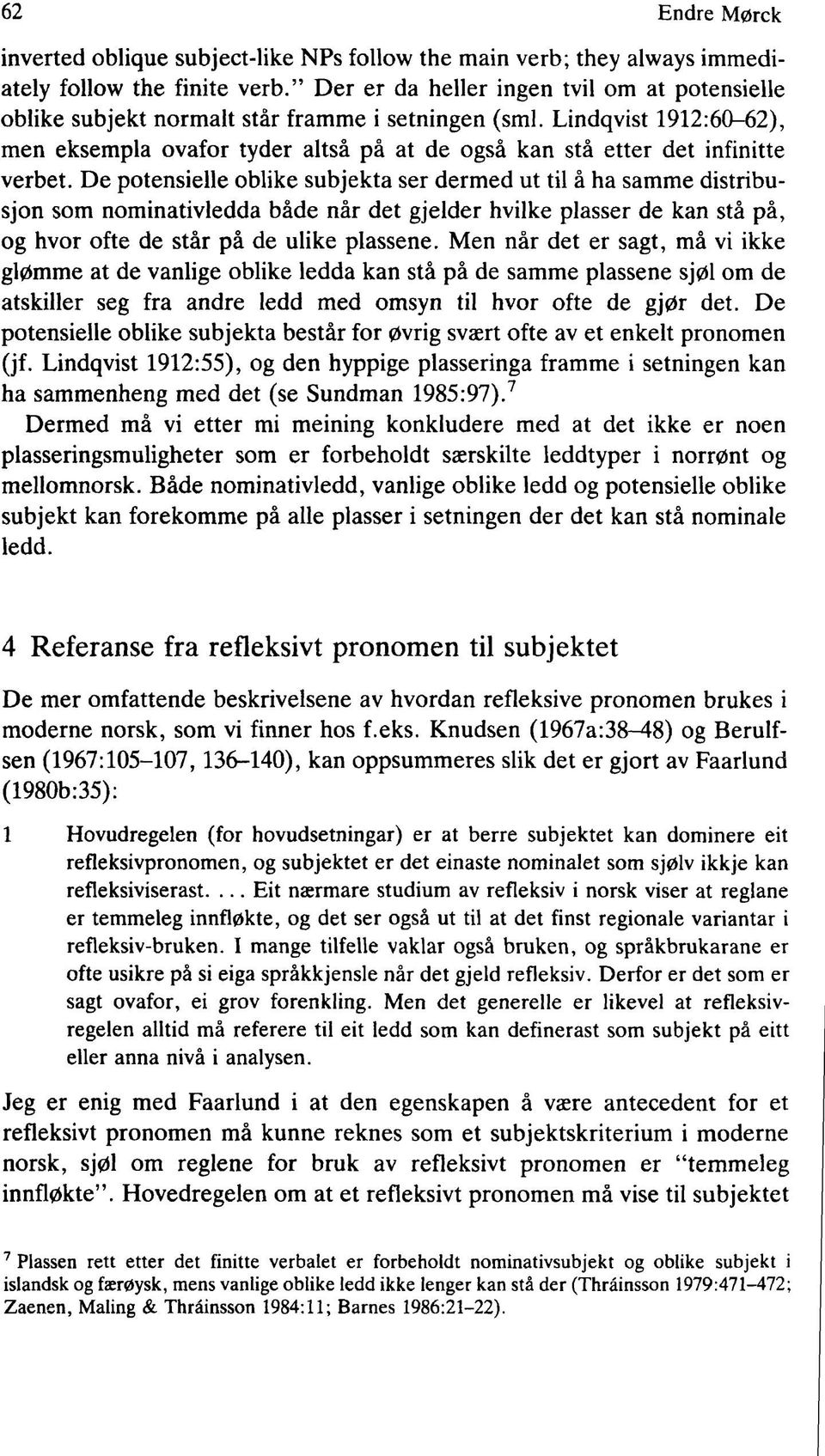 Lindqvist 1912:60-62), men eksempla ovafor tyder altså på at de også kan stå etter det infinitte verbet.