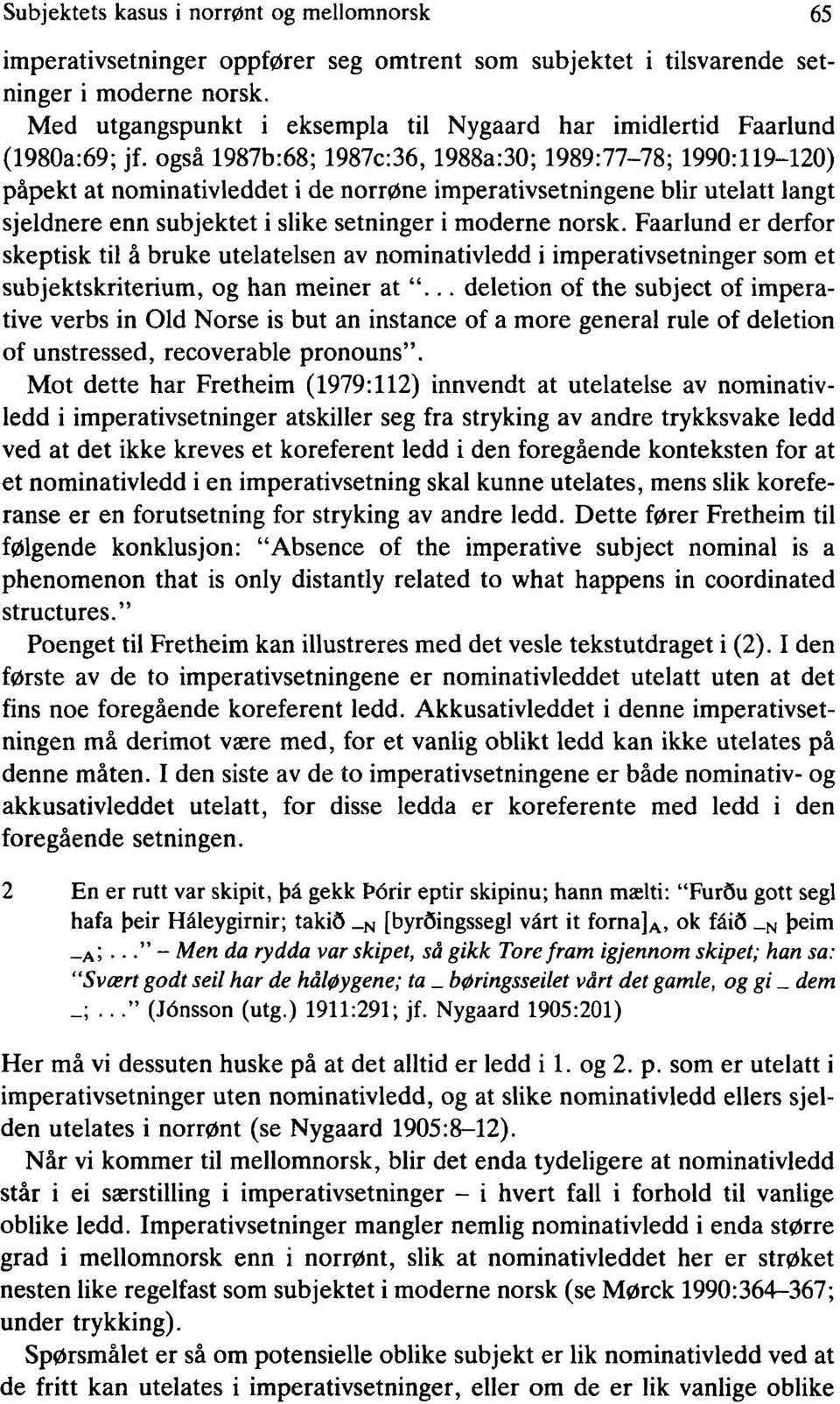 også 1987b:68; 1987c:36, 1988a:30; 1989:77-78; 1990:119-120) påpekt at nominativleddet i de norrøne imperativsetningene blir utelatt langt sjeldnere enn subjektet i slike setninger i moderne norsk.