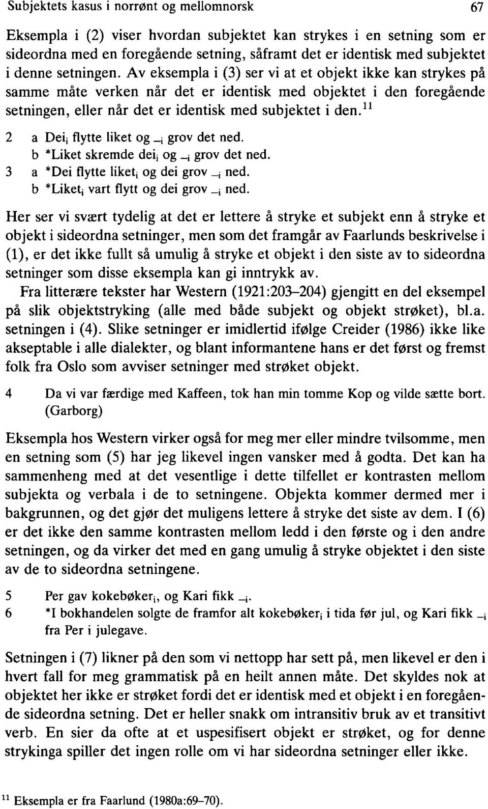 11 2 a Deij flytte liket og grov det ned. b *Liket skremde deij og grov det ned. 3 a *Dei flytte liket; og dei grov _; ned. b * Liket; vart flytt og dei grov _; ned.