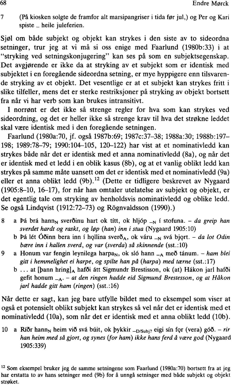 subjektsegenskap. Det avgjørende er ikke da at stryking av et subjekt som er identisk med subjektet i en foregående sideordna setning, er mye hyppigere enn tilsvarende stryking av et objekt.